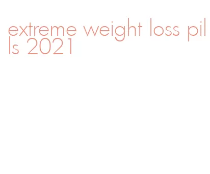 extreme weight loss pills 2021