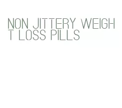non jittery weight loss pills