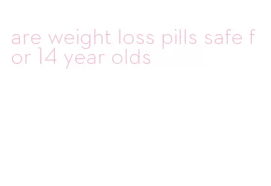 are weight loss pills safe for 14 year olds