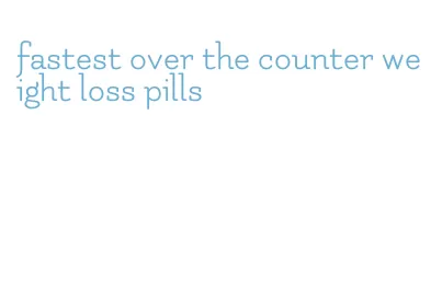 fastest over the counter weight loss pills