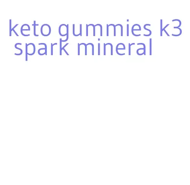 keto gummies k3 spark mineral