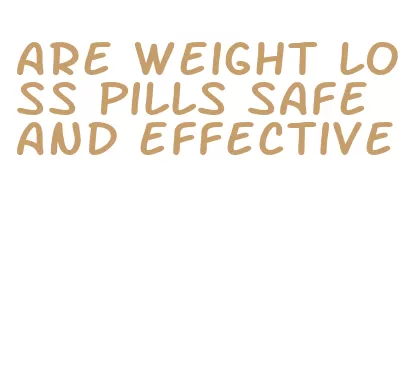 are weight loss pills safe and effective