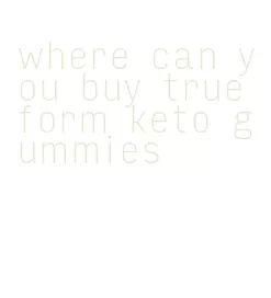 where can you buy true form keto gummies