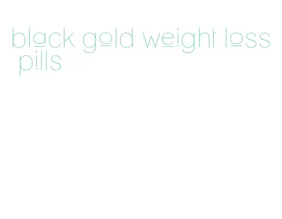 black gold weight loss pills