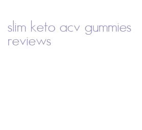 slim keto acv gummies reviews