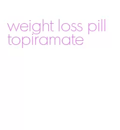 weight loss pill topiramate