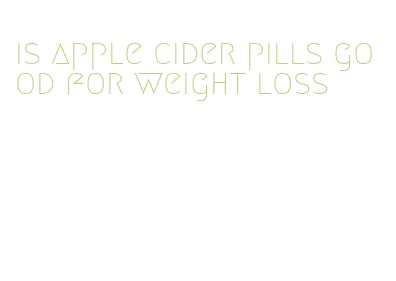 is apple cider pills good for weight loss