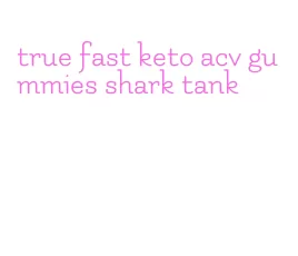 true fast keto acv gummies shark tank