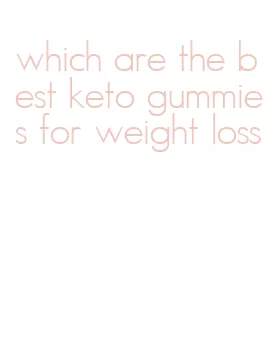 which are the best keto gummies for weight loss