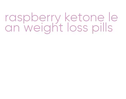 raspberry ketone lean weight loss pills