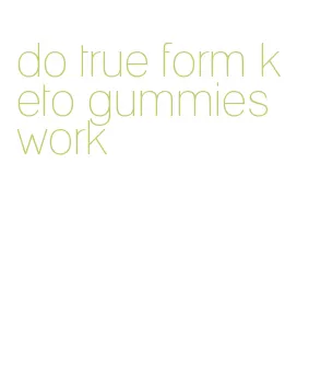 do true form keto gummies work