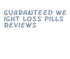 guaranteed weight loss pills reviews