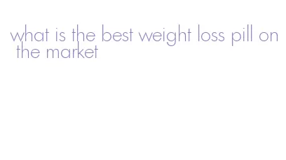 what is the best weight loss pill on the market