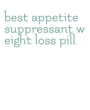 best appetite suppressant weight loss pill