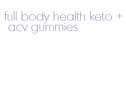 full body health keto + acv gummies