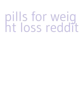 pills for weight loss reddit