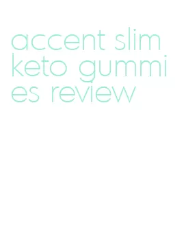 accent slim keto gummies review