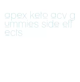 apex keto acv gummies side effects
