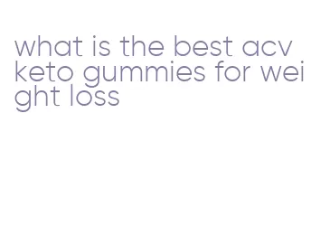 what is the best acv keto gummies for weight loss