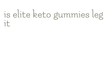 is elite keto gummies legit