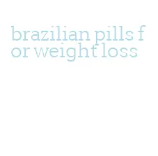 brazilian pills for weight loss
