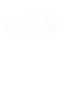 weight loss skinny pill