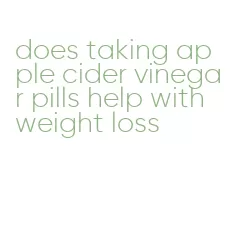 does taking apple cider vinegar pills help with weight loss