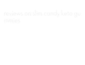 reviews on slim candy keto gummies