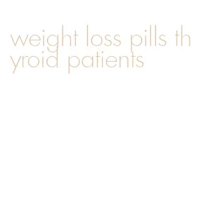 weight loss pills thyroid patients