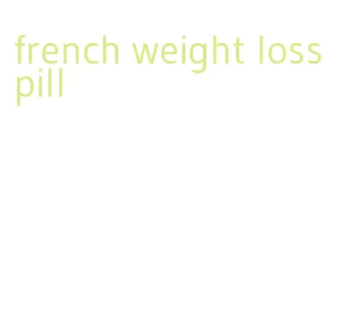 french weight loss pill