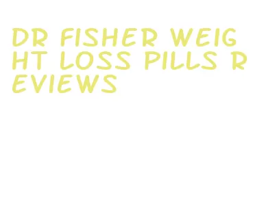 dr fisher weight loss pills reviews