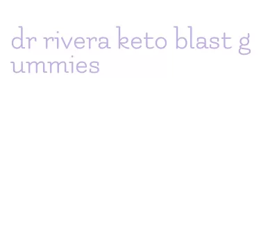dr rivera keto blast gummies