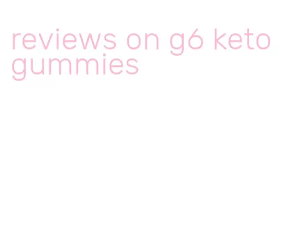 reviews on g6 keto gummies