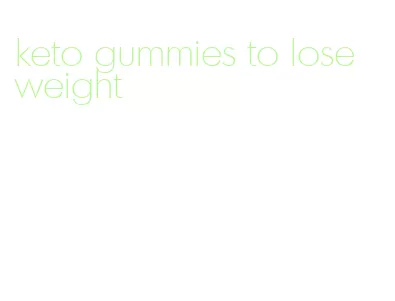 keto gummies to lose weight