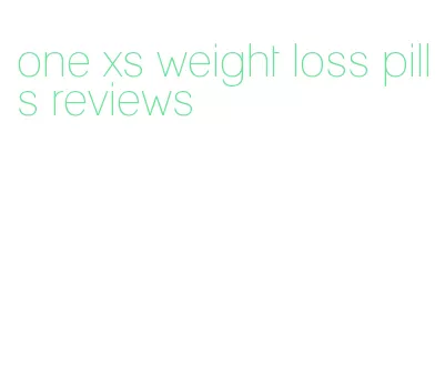one xs weight loss pills reviews