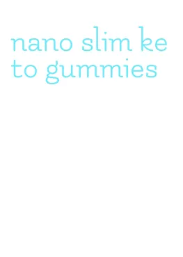 nano slim keto gummies