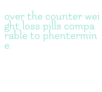 over the counter weight loss pills comparable to phentermine