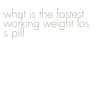 what is the fastest working weight loss pill
