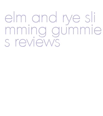 elm and rye slimming gummies reviews
