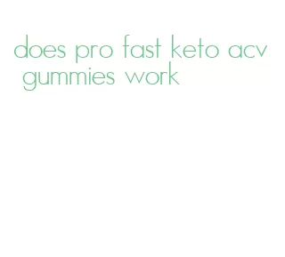 does pro fast keto acv gummies work