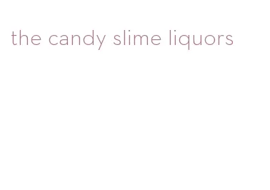 the candy slime liquors