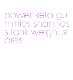 power keto gummies shark loss tank weight stores