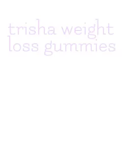 trisha weight loss gummies