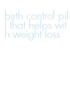 birth control pill that helps with weight loss