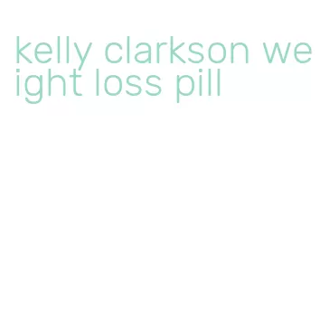 kelly clarkson weight loss pill