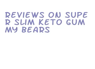 reviews on super slim keto gummy bears