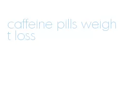 caffeine pills weight loss