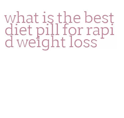 what is the best diet pill for rapid weight loss