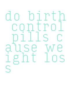 do birth control pills cause weight loss