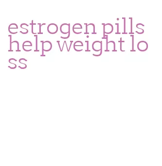 estrogen pills help weight loss